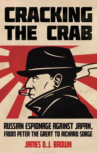 Cracking the Crab: Russian Espionage Against Japan, from Peter the Great to Richard Sorge  by James D.J. Brown at Abbey's Bookshop, 