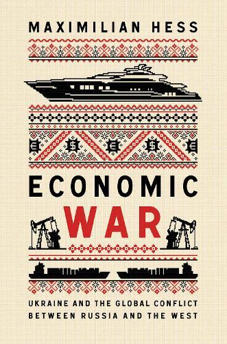 Economic War: Ukraine and the Global Conflict between Russia and the West  by Maximilian Hess at Abbey's Bookshop, 