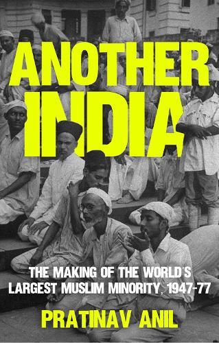 Another India: The Making of the World's Largest Muslim Minority, 1947–77  by Pratinav Anil at Abbey's Bookshop, 