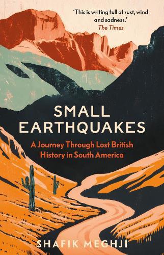 Small Earthquakes: A Journey Through Lost British History in South America  by Shafik Meghji at Abbey's Bookshop, 