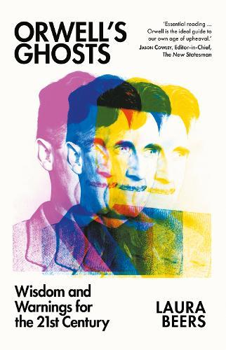 Orwell’s Ghosts: Wisdom and Warnings for the 21st Century