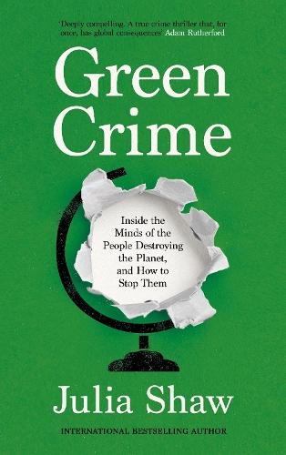 Green Crime: Inside the Minds of the People Destroying the Planet, and How to Stop Them  by Dr Julia Shaw at Abbey's Bookshop, 