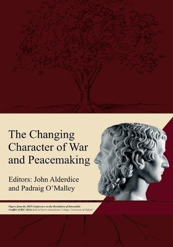 The Changing Character of War and Peacemaking: Papers from the 2023 Conference on the Resolution of Intractable Conflict (CRIC 2023) held at Harris Manchester College, University of Oxford  by John Alderdice at Abbey's Bookshop, 