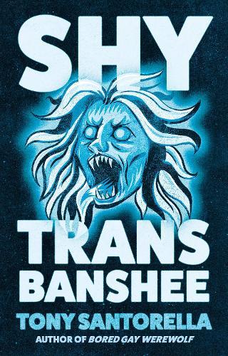 Shy Trans Banshee: The supernatural mystery that's an absolute scream  by Tony Santorella at Abbey's Bookshop, 