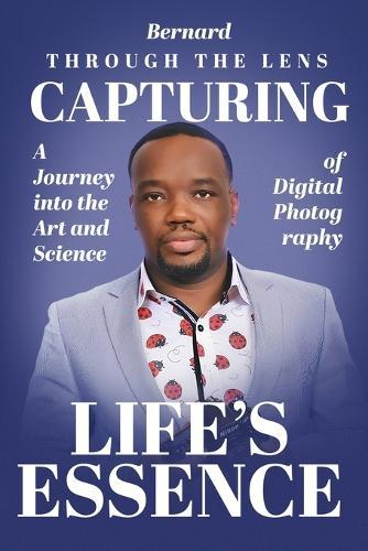 Through the Lens: A Journey into the Art and Science, Digital of Photography  by Bernard Baah at Abbey's Bookshop, 