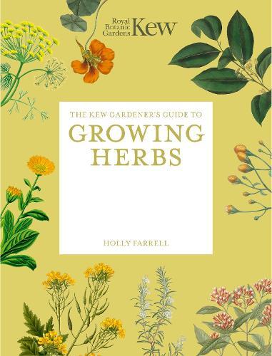 The Kew Gardener's Guide to Growing Herbs: The Art and Science to Grow Your Own Herbs