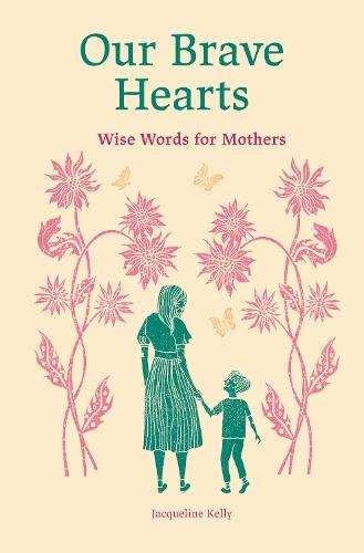 Our Brave Hearts: Wise Words for Mothers  by Jacqueline Kelly at Abbey's Bookshop, 