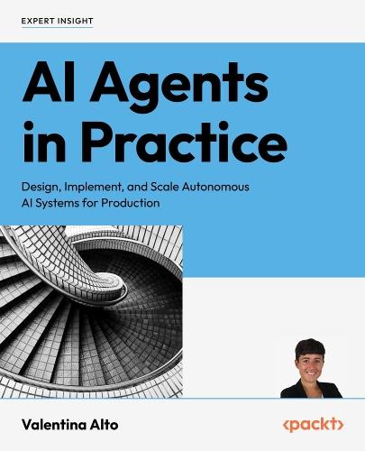 AI Agents in Practice: Design, implement, and scale autonomous AI systems for production  by Valentina Alto at Abbey's Bookshop, 