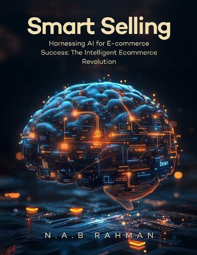 Smart Selling: Harnessing AI for E-commerce Success The Intelligent E- commerce Revolution  by Zaytoona Nur at Abbey's Bookshop, 