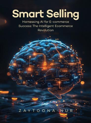 Smart Selling: Harnessing AI for E-commerce Success The Intelligent E- commerce Revolution  by Zaytoona Nur at Abbey's Bookshop, 
