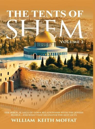 The Tents of Shem Volume 2: The Biblical Saga of God's Relationship with The Jewish People... and What That Means For The Rest Of Us  by William Keith Moffat at Abbey's Bookshop, 