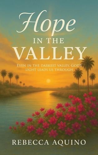 Hope in the Valley: Even In The Darkest Valley, God's Light Leads Us Through  by Rebecca Aquino at Abbey's Bookshop, 