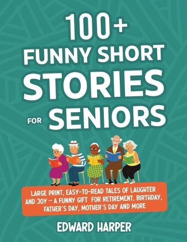 100+ Funny Short Stories for Seniors: Large Print, Easy-to-Read Tales of Laughter and Joy - A Funny Gift for Retirement, Birthday, Father's Day, Mother's Day and More  by Edward Harper at Abbey's Bookshop, 