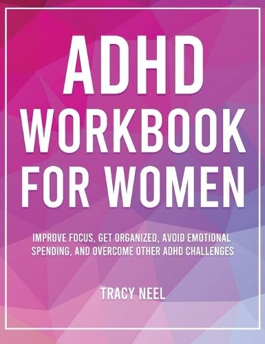 ADHD Workbook for Women: Improve Focus, Get Organized, Avoid Emotional Spending, and Overcome Other ADHD Challenges  by Tracy Neel at Abbey's Bookshop, 