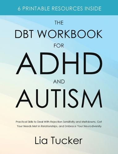 The DBT Workbook for ADHD and Autism: Practical Skills to Deal With Rejection Sensitivity and Meltdowns, Get Your Needs Met in Relationships, and Embrace Your Neurodiversity  by Lia Tucker at Abbey's Bookshop, 