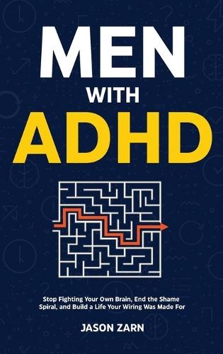 Men With ADHD: Stop Fighting Your Own Brain, End the Shame Spiral, and Build a Life Your Wiring Was Made For  by Jason Zarn at Abbey's Bookshop, 