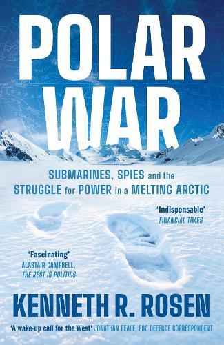 Polar War: Submarines, Spies and the Struggle for Power in a Melting Arctic