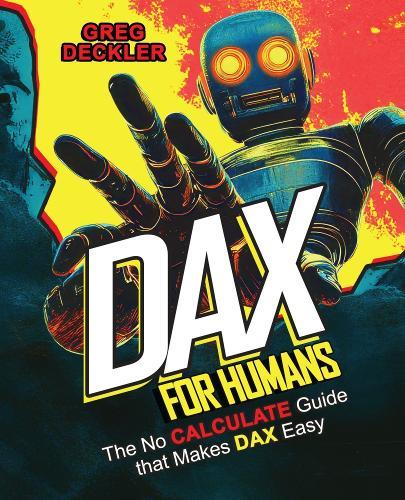 DAX for Humans: The No CALCULATE Guide that Makes DAX Easy  by Greg Deckler at Abbey's Bookshop, 