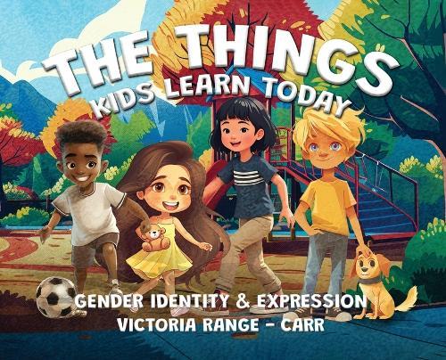 The Things Kids Learn Today: Gender Identity & Expression  by Victoria Range-Carr at Abbey's Bookshop, 