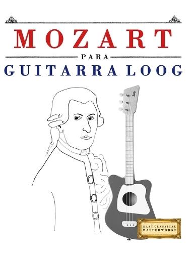 Mozart para Guitarra Loog: 10 Piezas Fáciles para Guitarra Loog Libro para Principiantes