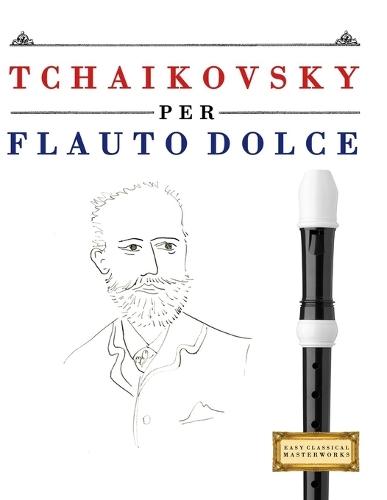 Tchaikovsky para Flauta Dulce Contralto: 10 Piezas Fáciles para Flauta Dulce Contralto Libro para Principiantes