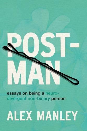 Post-Man: Essays on Being a Neurodivergent Non-Binary Person  by Alex Manley at Abbey's Bookshop, 