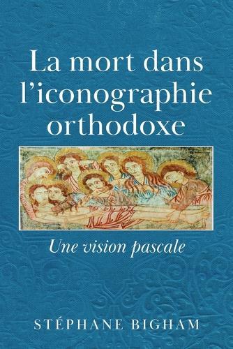 La mort dans l'iconographie orthodoxe: Une vision pascale  by Stéphane Bigham at Abbey's Bookshop, 