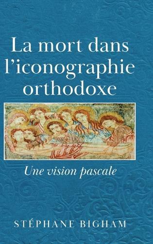 La mort dans l'iconographie orthodoxe: Une vision pascale  by Stéphane Bigham at Abbey's Bookshop, 