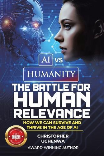 AI vs. Humanity - The Battle for Human Relevance: How We Can Survive and Thrive in the Age of AI  by Christopher Uchenwa at Abbey's Bookshop, 