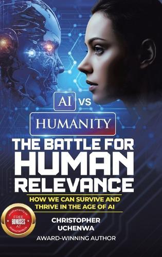 AI vs. Humanity - The Battle for Human Relevance: How We Can Survive and Thrive in the Age of AI  by Christopher Uchenwa at Abbey's Bookshop, 