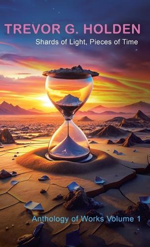 Shards of Light, Pieces of Time: Anthology of Works Volume 1  by Trevor G Holden at Abbey's Bookshop, 