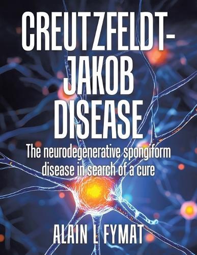 Creutzfeldt-Jakob disease: The Neurodegenerative Spongiform Disease in Search of a Cure