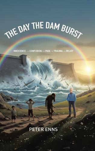 The Day the Dam Burst: Innocence - Confusion - Pain - Trauma - Relief  by Peter Enns at Abbey's Bookshop, 