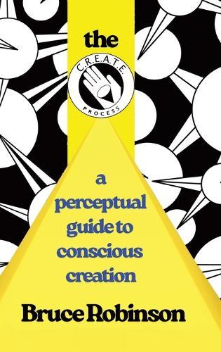 The C.R.E.A.T.E. Process: A Perceptual Guide to Conscious-creation  by Bruce Robinson at Abbey's Bookshop, 