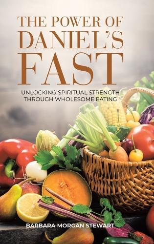 The Power of Daniel's Fast: Unlocking Spiritual Strength Through Wholesome Eating  by Barbara Morgan Stewart at Abbey's Bookshop, 