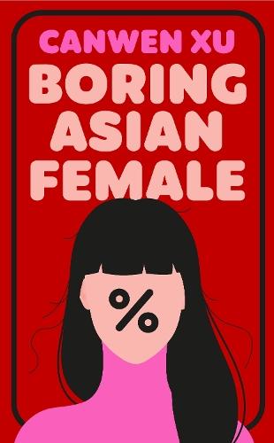 Boring Asian Female: An Addictive Debut about Obsession, Identity and the Dark Side of Success in a World That Demands You Stand Out  by Canwen Xu at Abbey's Bookshop, 