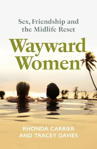Wayward Women: Sex, Friendship and the Midlife Reset. A Memoir of Reinvention, Female Friendship, and Wild Travels Around the World  by Rhonda Carrier at Abbey's Bookshop, 