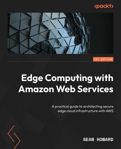 Edge Computing with Amazon Web Services: A practical guide to architecting secure edge cloud infrastructure with AWS  by Sean Howard at Abbey's Bookshop, 