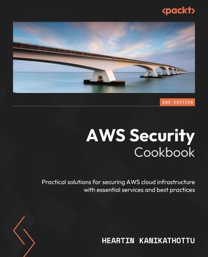 AWS Security Cookbook: Practical solutions for securing AWS cloud infrastructure with essential services and best practices  by Heartin Kanikathottu at Abbey's Bookshop, 