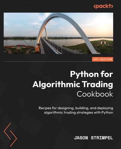 Python for Algorithmic Trading Cookbook: Recipes for designing, building, and deploying algorithmic trading strategies with Python  by Jason Strimpel at Abbey's Bookshop, 