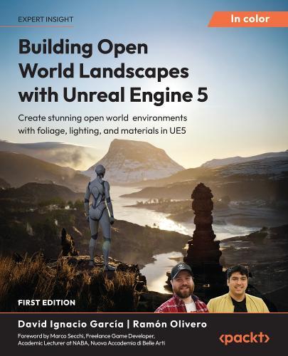 Building Open World Landscapes with Unreal Engine 5: Create stunning open world  environments with foliage, lighting, and materials in UE5