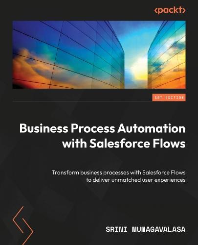 Business Process Automation with Salesforce Flows: Transform business processes with Salesforce Flows to deliver unmatched user experiences  by Srini Munagavalasa at Abbey's Bookshop, 