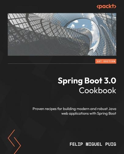 Spring Boot 3.0 Cookbook: Proven recipes for building modern and robust Java web applications with Spring Boot  by Felip Miguel Puig at Abbey's Bookshop, 