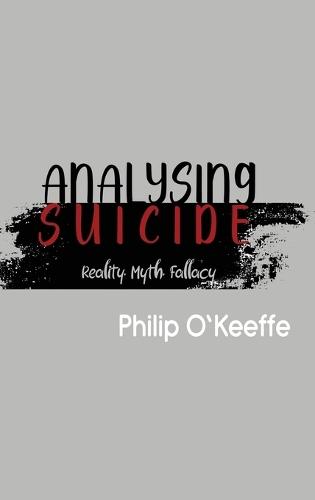 Analysing Suicide - Reality Myth Fallacy  by Philip O'Keeffe at Abbey's Bookshop, 