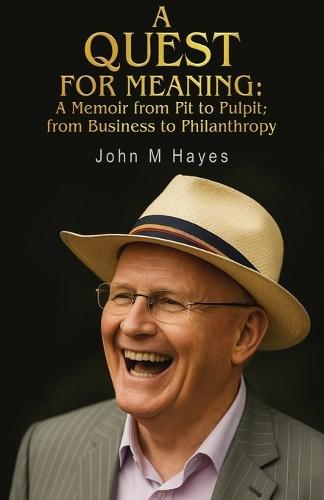 A Quest for Meaning: A Memoir from Pit to Pulpit; from Business to Philanthropy  by John M Hayes at Abbey's Bookshop, 