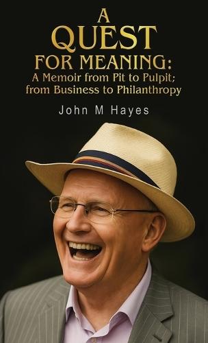 A Quest For Meaning: A Memoir from Pit to Pulpit; from Business to Philanthropy  by John M Hayes at Abbey's Bookshop, 
