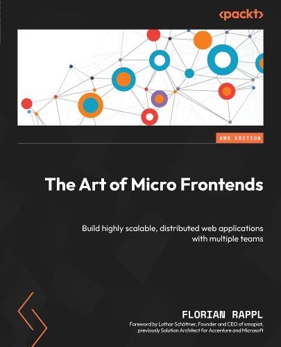 The Art of Micro Frontends: Build highly scalable, distributed web applications with multiple teams  by Florian Rappl at Abbey's Bookshop, 