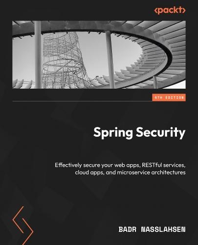 Spring Security: Effectively secure your web apps, RESTful services, cloud apps, and microservice architectures  by Badr Nasslahsen at Abbey's Bookshop, 