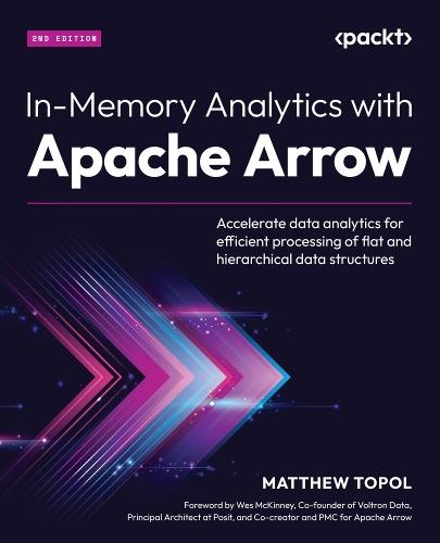 In-Memory Analytics with Apache Arrow: Accelerate data analytics for efficient processing of flat and hierarchical data structures  by Matthew Topol at Abbey's Bookshop, 
