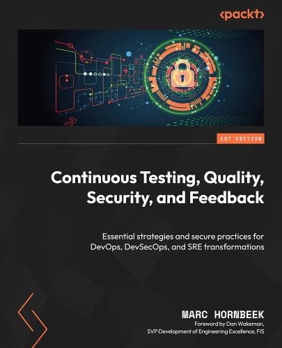 Continuous Testing, Quality, Security, and Feedback: Essential strategies and secure practices for DevOps, DevSecOps, and SRE transformations  by Marc Hornbeek at Abbey's Bookshop, 